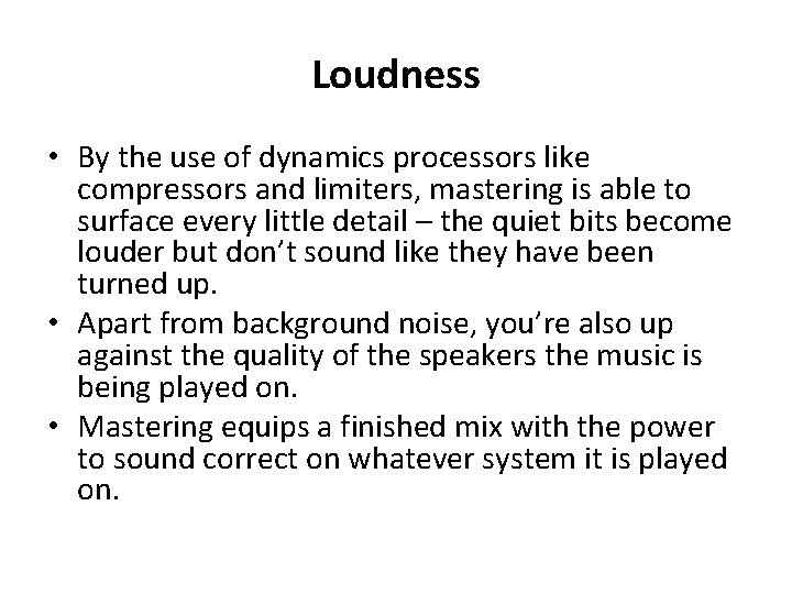 Loudness • By the use of dynamics processors like compressors and limiters, mastering is
