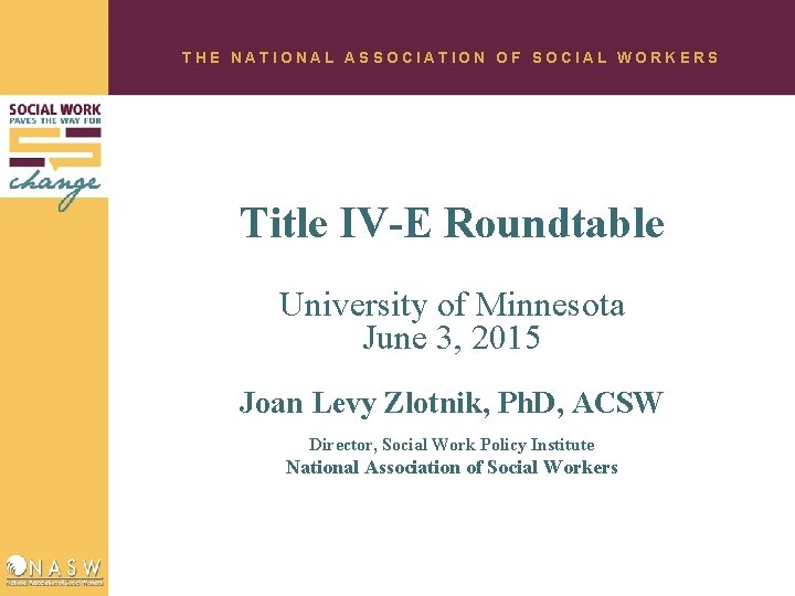 THE NATIONAL ASSOCIATION OF SOCIAL WORKERS Title IV-E Roundtable University of Minnesota June 3,