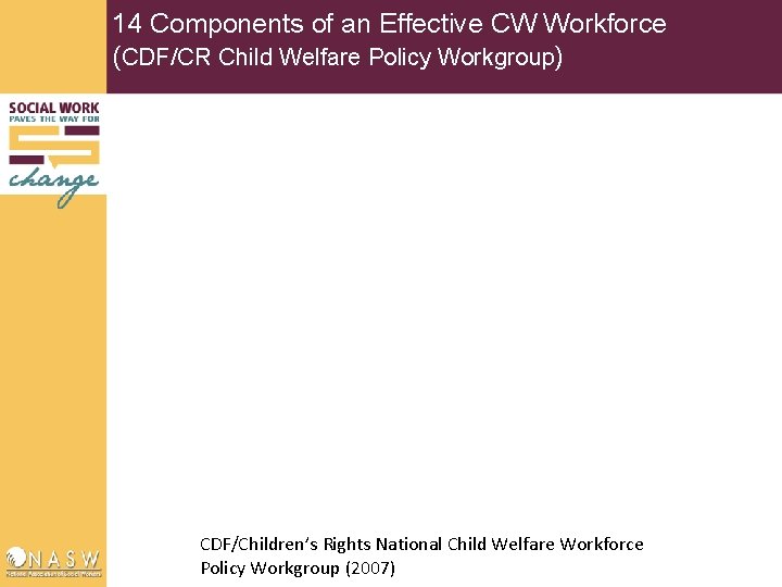 14 Components of an Effective CW Workforce (CDF/CR Child Welfare Policy Workgroup) CDF/Children’s Rights