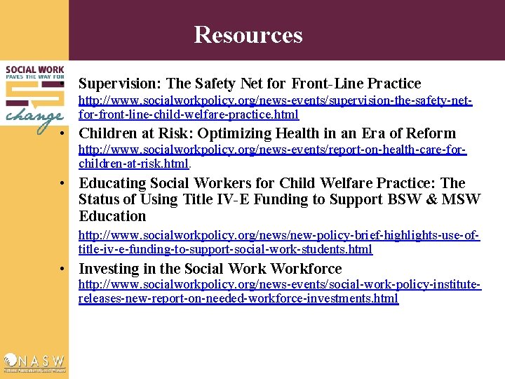 Resources • Supervision: The Safety Net for Front-Line Practice http: //www. socialworkpolicy. org/news-events/supervision-the-safety-netfor-front-line-child-welfare-practice. html
