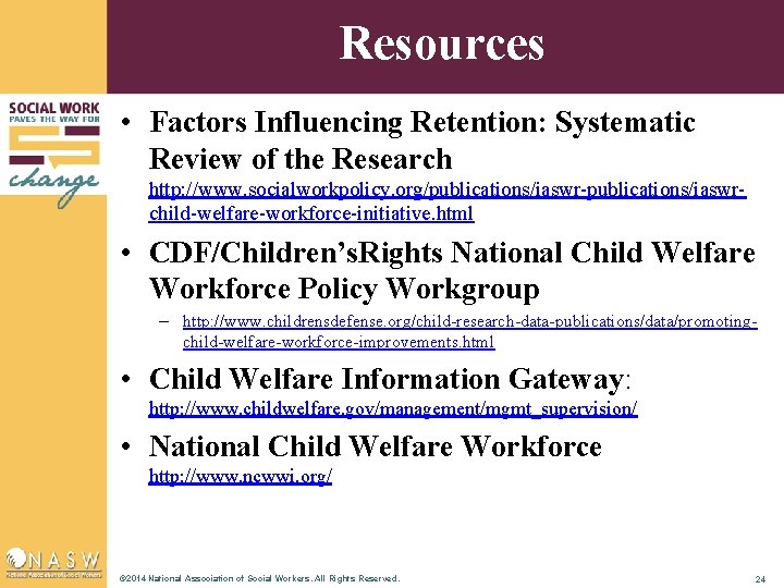 Resources • Factors Influencing Retention: Systematic Review of the Research http: //www. socialworkpolicy. org/publications/iaswr-publications/iaswrchild-welfare-workforce-initiative.
