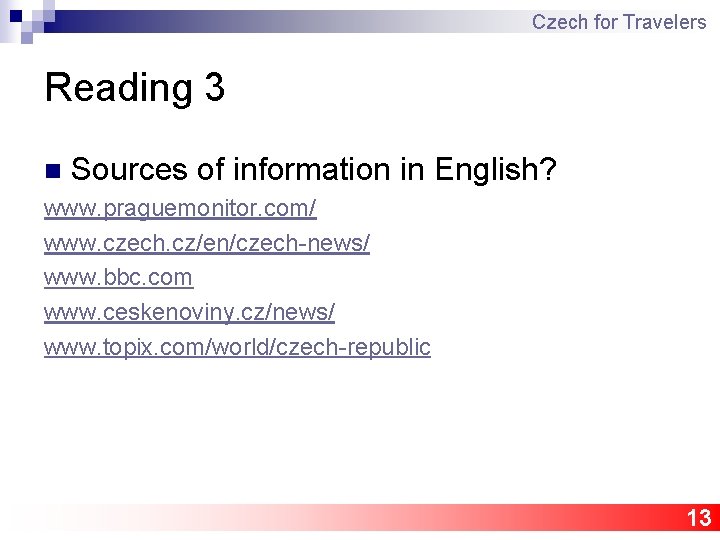 Czech for Travelers Reading 3 n Sources of information in English? www. praguemonitor. com/