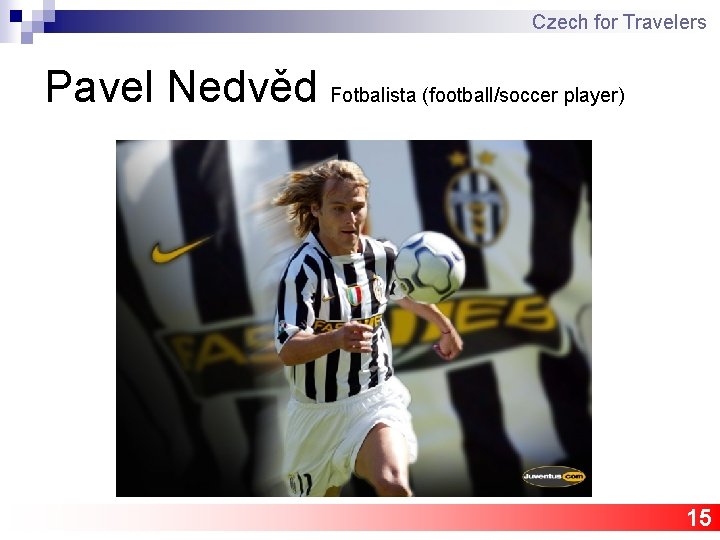 Czech for Travelers Pavel Nedvěd Fotbalista (football/soccer player) 15 