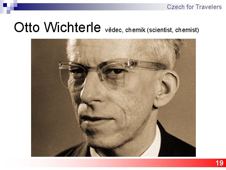 Czech for Travelers Otto Wichterle vědec, chemik (scientist, chemist) 19 