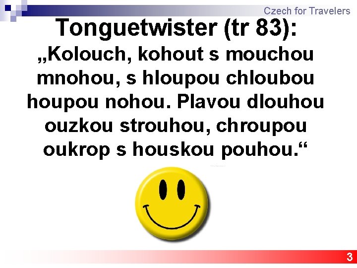 Czech for Travelers Tonguetwister (tr 83): „Kolouch, kohout s mouchou mnohou, s hloupou chloubou