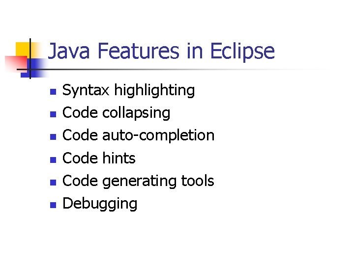 Java Features in Eclipse n n n Syntax highlighting Code collapsing Code auto-completion Code