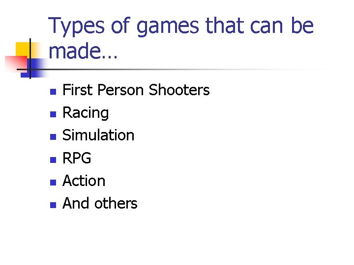 Types of games that can be made… n n n First Person Shooters Racing