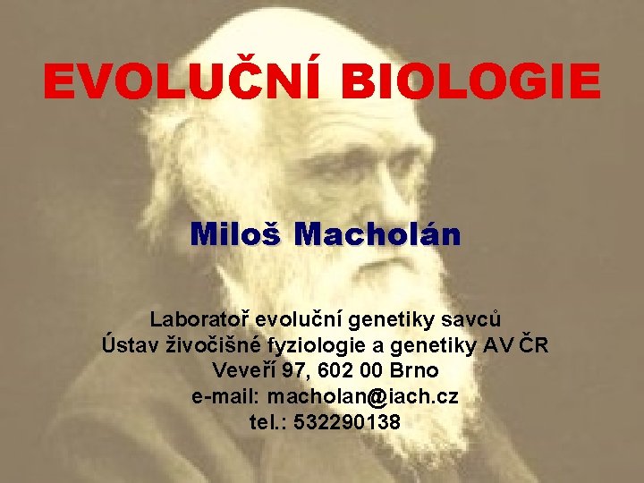 EVOLUČNÍ BIOLOGIE Miloš Macholán Laboratoř evoluční genetiky savců Ústav živočišné fyziologie a genetiky AV