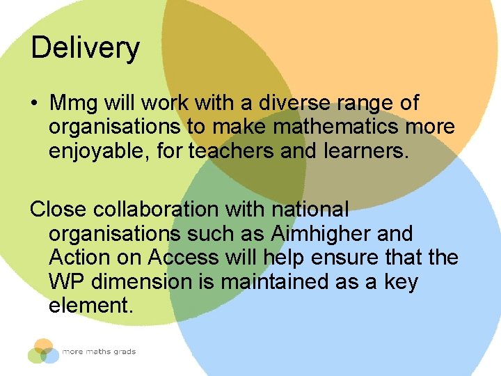 Delivery • Mmg will work with a diverse range of organisations to make mathematics