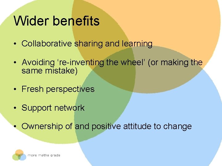 Wider benefits • Collaborative sharing and learning • Avoiding ‘re-inventing the wheel’ (or making