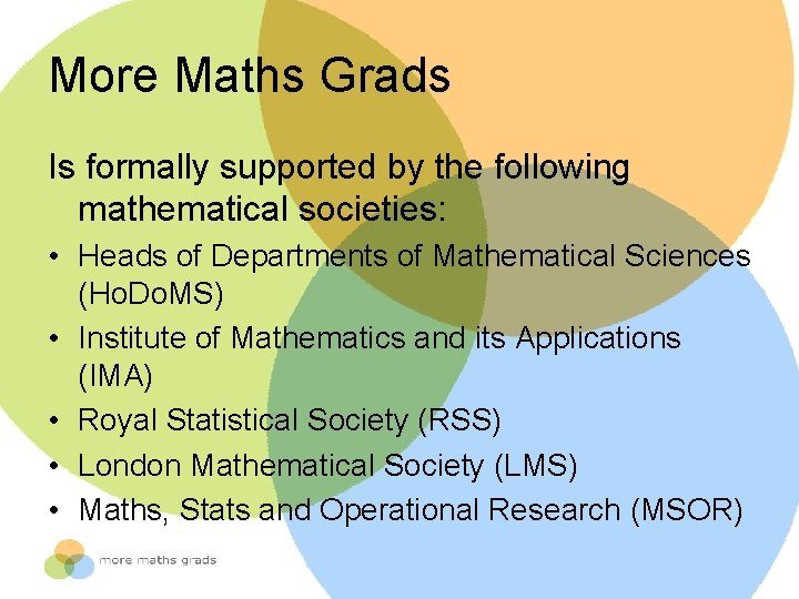 More Maths Grads Is formally supported by the following mathematical societies: • Heads of