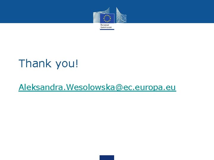 Thank you! Aleksandra. Wesolowska@ec. europa. eu 