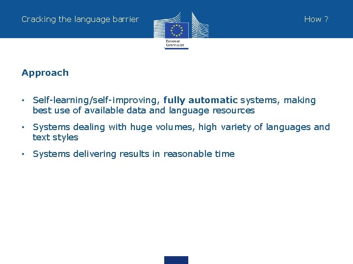 Cracking the language barrier How ? Approach • Self-learning/self-improving, fully automatic systems, making best