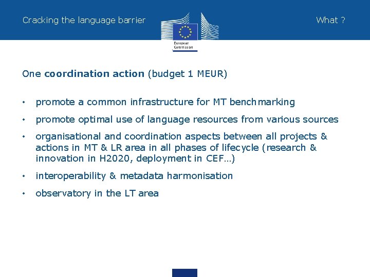 Cracking the language barrier What ? One coordination action (budget 1 MEUR) • promote