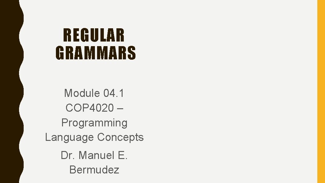 REGULAR GRAMMARS Module 04. 1 COP 4020 – Programming Language Concepts Dr. Manuel E.