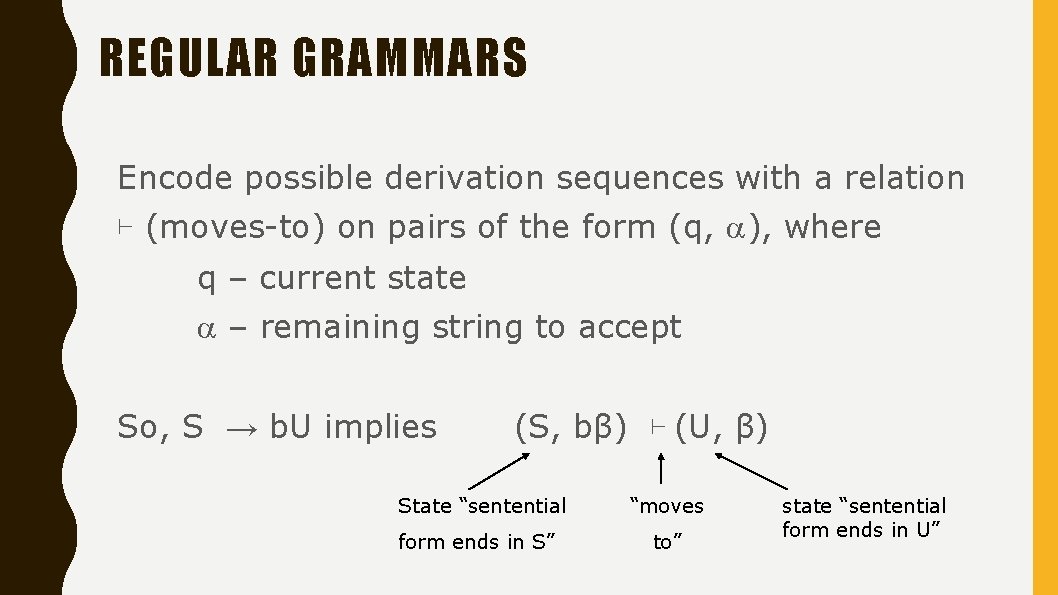 REGULAR GRAMMARS Encode possible derivation sequences with a relation ⊢ (moves-to) on pairs of