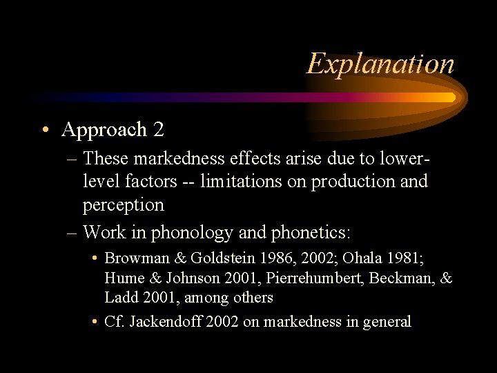 Explanation • Approach 2 – These markedness effects arise due to lowerlevel factors --