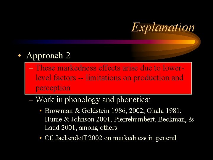 Explanation • Approach 2 – These markedness effects arise due to lowerlevel factors --