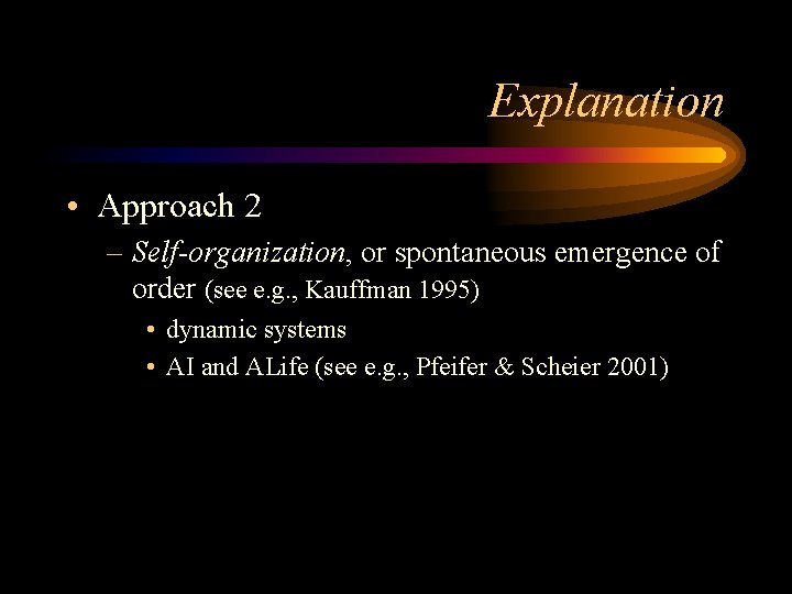 Explanation • Approach 2 – Self-organization, or spontaneous emergence of order (see e. g.