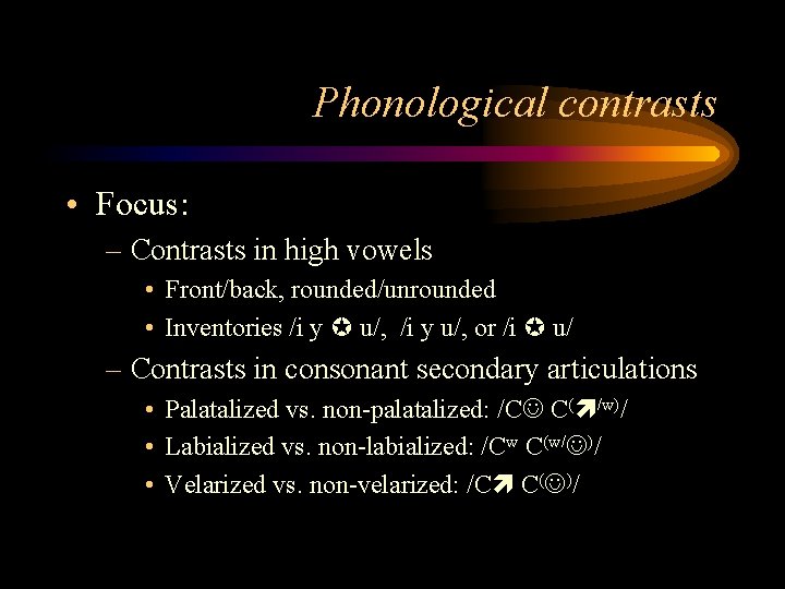 Phonological contrasts • Focus: – Contrasts in high vowels • Front/back, rounded/unrounded • Inventories