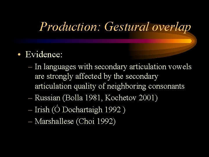 Production: Gestural overlap • Evidence: – In languages with secondary articulation vowels are strongly