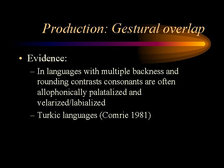 Production: Gestural overlap • Evidence: – In languages with multiple backness and rounding contrasts