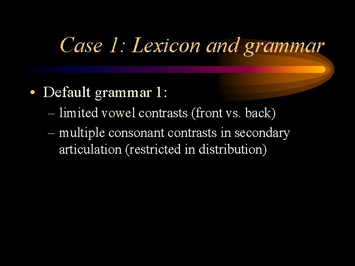 Case 1: Lexicon and grammar • Default grammar 1: – limited vowel contrasts (front