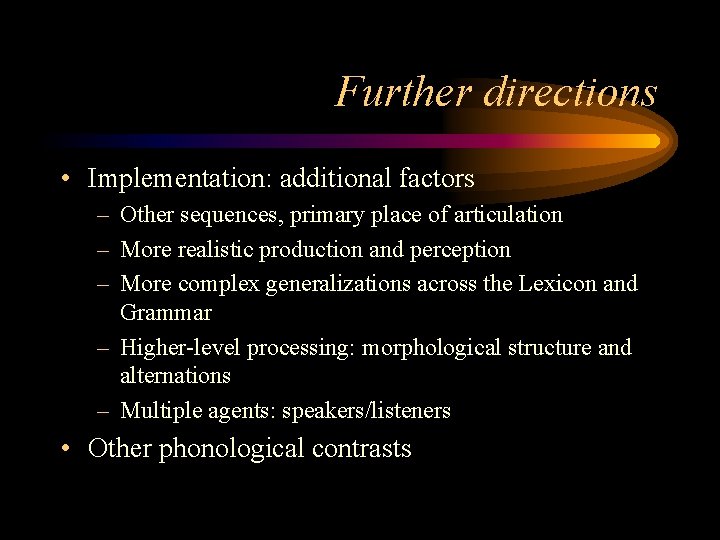 Further directions • Implementation: additional factors – Other sequences, primary place of articulation –