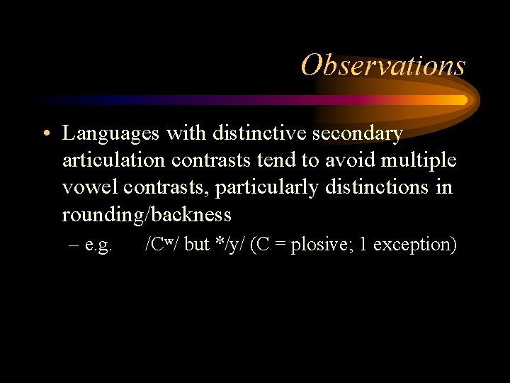 Observations • Languages with distinctive secondary articulation contrasts tend to avoid multiple vowel contrasts,