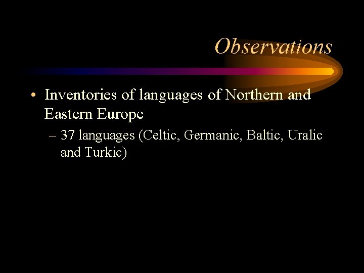 Observations • Inventories of languages of Northern and Eastern Europe – 37 languages (Celtic,