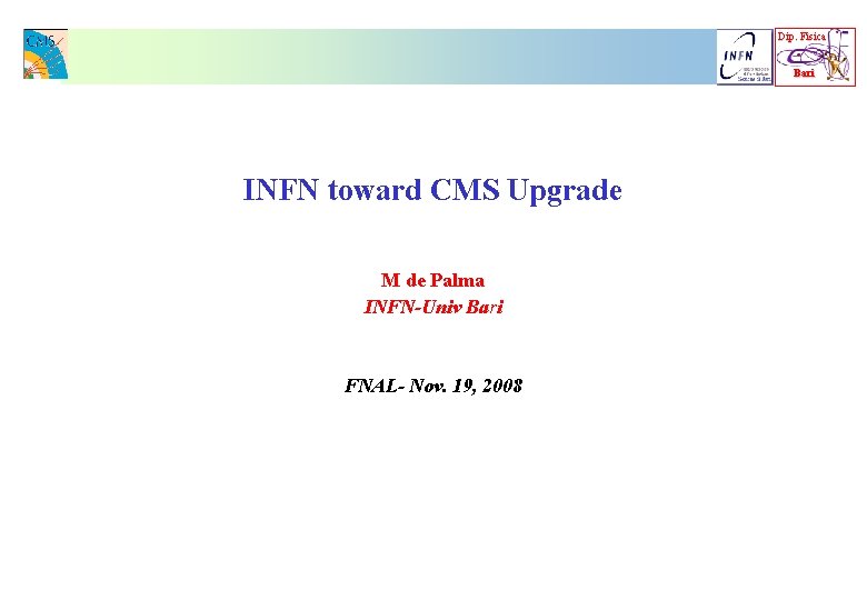 Dip. Fisica Bari INFN toward CMS Upgrade M de Palma INFN-Univ Bari FNAL- Nov.