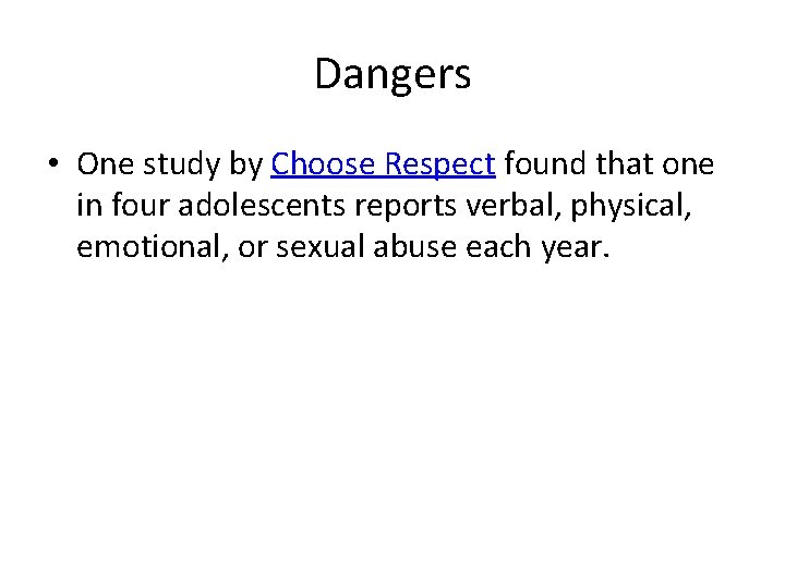 Dangers • One study by Choose Respect found that one in four adolescents reports