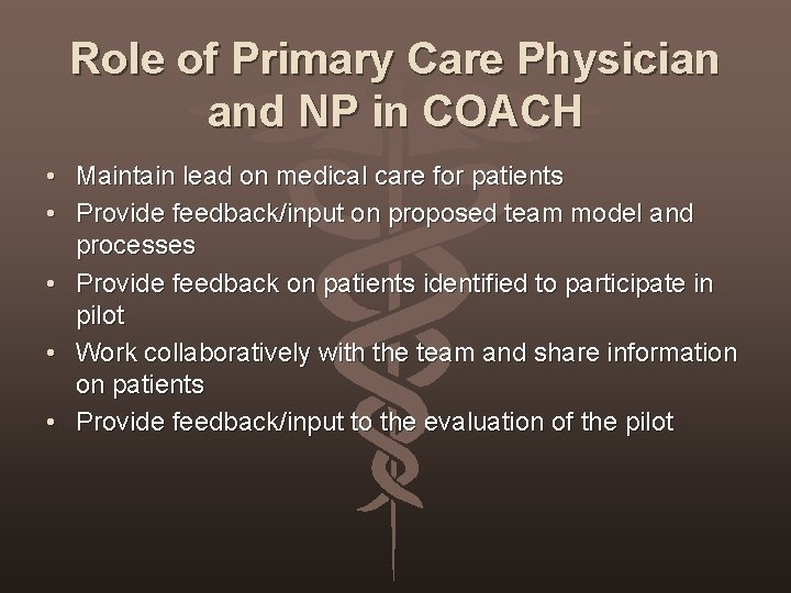 Role of Primary Care Physician and NP in COACH • Maintain lead on medical