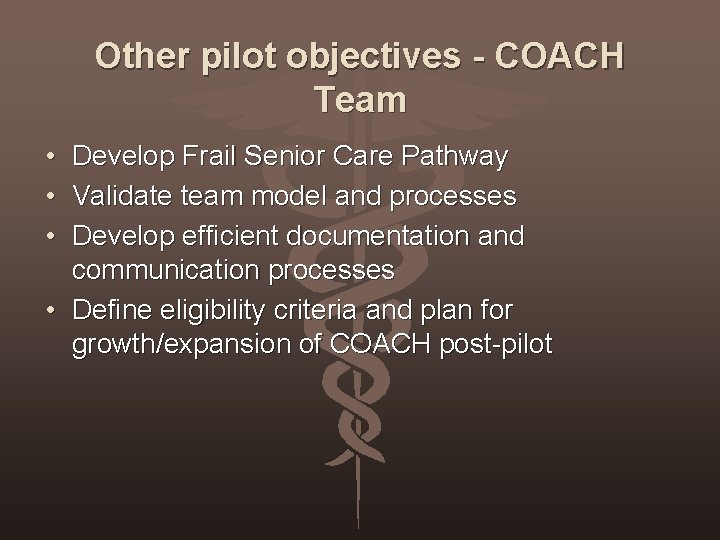 Other pilot objectives - COACH Team • Develop Frail Senior Care Pathway • Validate