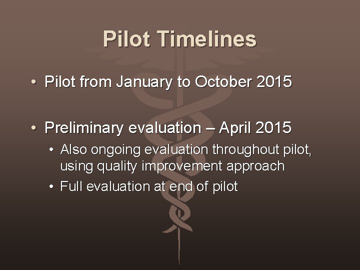 Pilot Timelines • Pilot from January to October 2015 • Preliminary evaluation – April