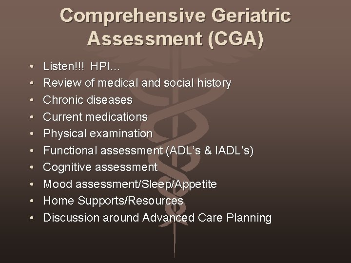 Comprehensive Geriatric Assessment (CGA) • • • Listen!!! HPI… Review of medical and social