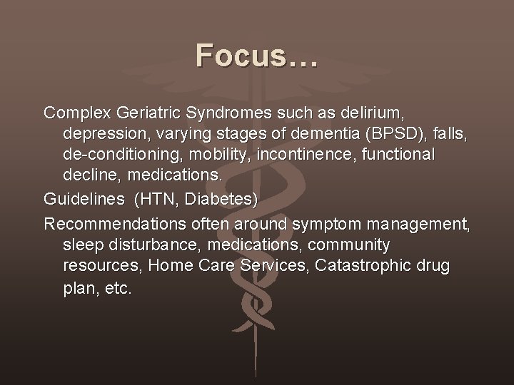 Focus… Complex Geriatric Syndromes such as delirium, depression, varying stages of dementia (BPSD), falls,