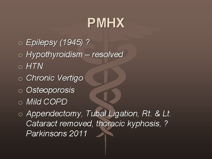 PMHX o o o o Epilepsy (1945) ? Hypothyroidism – resolved HTN Chronic Vertigo