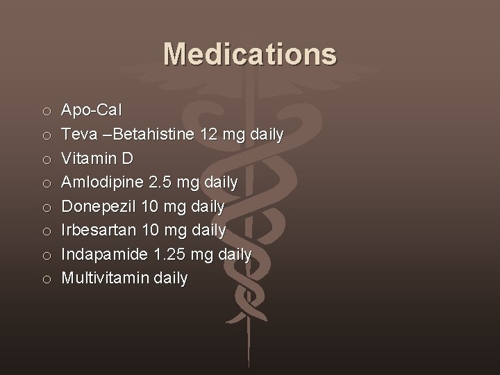 Medications o o o o Apo-Cal Teva –Betahistine 12 mg daily Vitamin D Amlodipine