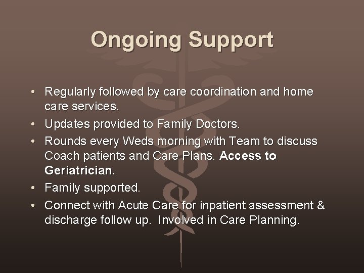 Ongoing Support • Regularly followed by care coordination and home care services. • Updates