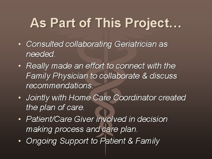 As Part of This Project… • Consulted collaborating Geriatrician as needed. • Really made