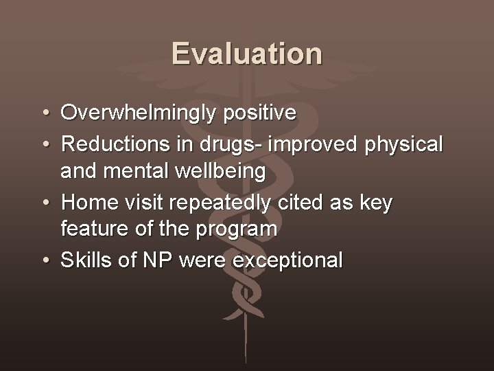 Evaluation • Overwhelmingly positive • Reductions in drugs- improved physical and mental wellbeing •