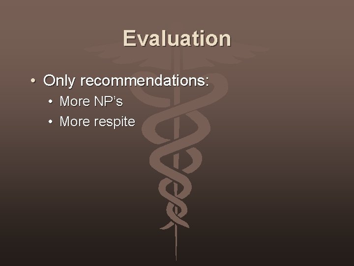 Evaluation • Only recommendations: • • More NP’s More respite 