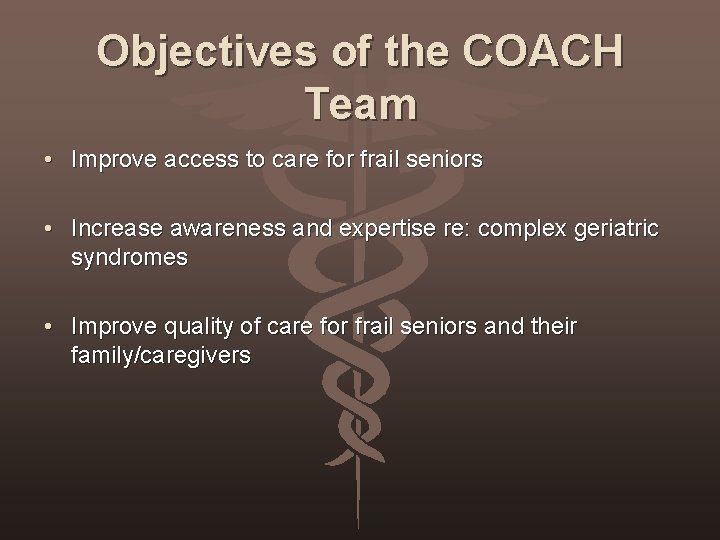 Objectives of the COACH Team • Improve access to care for frail seniors •