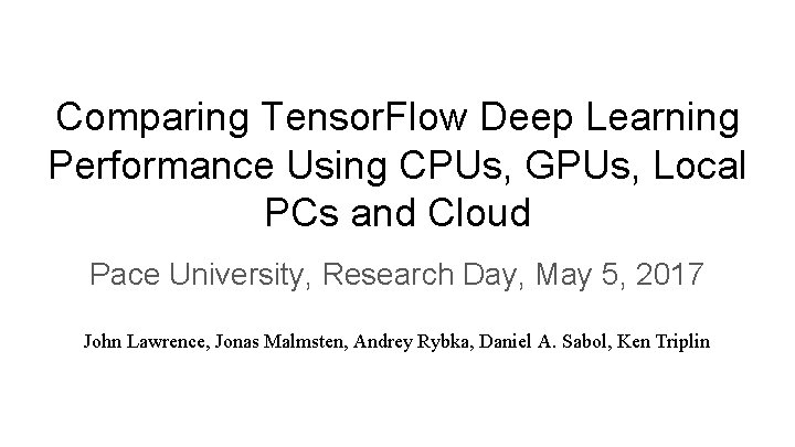 Comparing Tensor. Flow Deep Learning Performance Using CPUs, GPUs, Local PCs and Cloud Pace Comparing Tensor. Flow Deep Learning Performance Using CPUs, GPUs, Local PCs and Cloud Pace