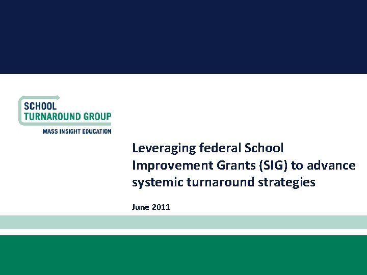 Leveraging federal School Improvement Grants (SIG) to advance systemic turnaround strategies June 2011 5