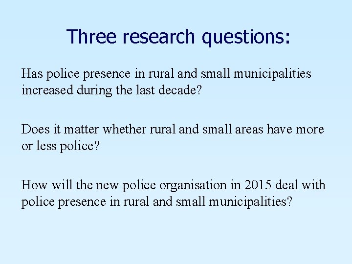 Three research questions: Has police presence in rural and small municipalities increased during the