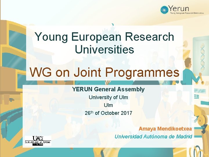 Young European Research Universities WG on Joint Programmes YERUN General Assembly University of Ulm Young European Research Universities WG on Joint Programmes YERUN General Assembly University of Ulm