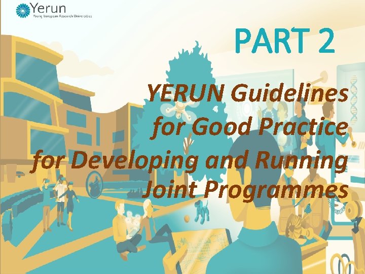 PART 2 YERUN Guidelines for Good Practice for Developing and Running Joint Programmes PART 2 YERUN Guidelines for Good Practice for Developing and Running Joint Programmes