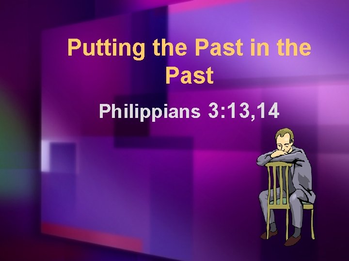 Putting the Past in the Past Philippians 3: 13, 14 